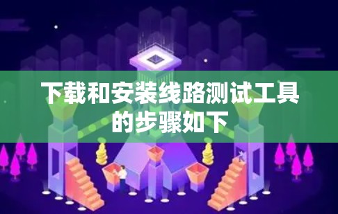 下载和安装线路测试工具的步骤如下