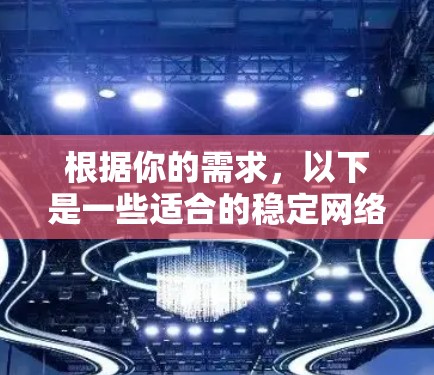 根据你的需求，以下是一些适合的稳定网络工具推荐，每个工具都有其适用场景