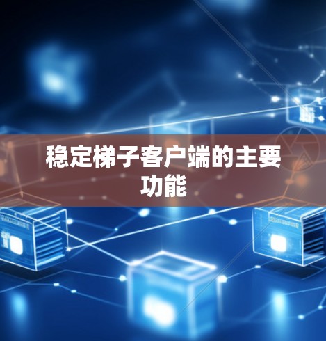 稳定梯子客户端的主要功能