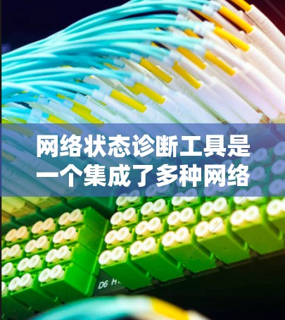 网络状态诊断工具是一个集成了多种网络监控功能的工具，旨在帮助用户分析和诊断网络状态，以优化网络性能和解决问题。以下是对这些工具的详细介绍