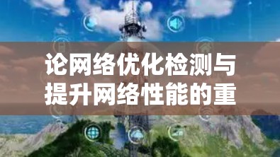 论网络优化检测与提升网络性能的重要性