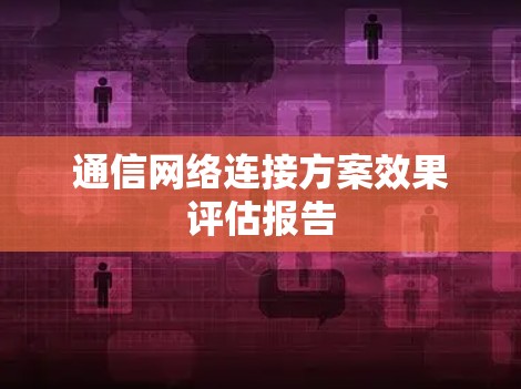 通信网络连接方案效果评估报告