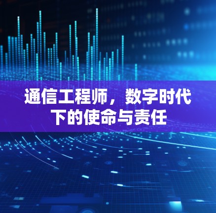 通信工程师,数字时代下的使命与责任 通信工程师,数字时代下的使命与责任