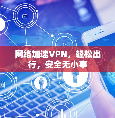 网络加速VPN，轻松出行，安全无小事