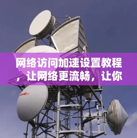 网络访问加速设置教程，让网络更流畅，让你的服务器更安全