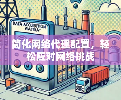 简化网络代理配置，轻松应对网络挑战