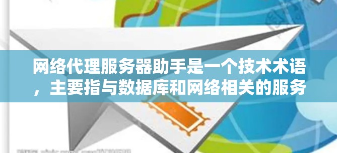 网络代理服务器助手是一个技术术语，主要指与数据库和网络相关的服务器服务，主要用于处理特定网络请求。以下是对其的详细理解