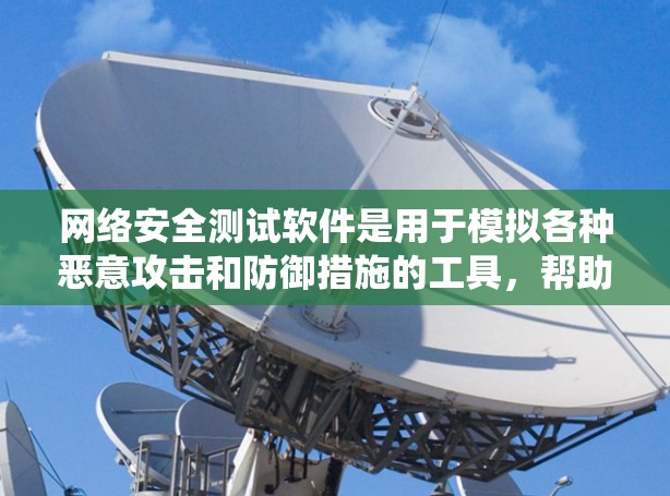 网络安全测试软件是用于模拟各种恶意攻击和防御措施的工具，帮助检测和防御网络和计算机系统中的潜在威胁。以下是学习网络安全测试软件的步骤和建议