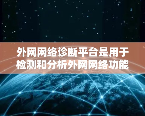 外网网络诊断平台是用于检测和分析外网网络功能、漏洞和安全性工具，适用于企业内部网络的安全管理。以下是逐步的指南