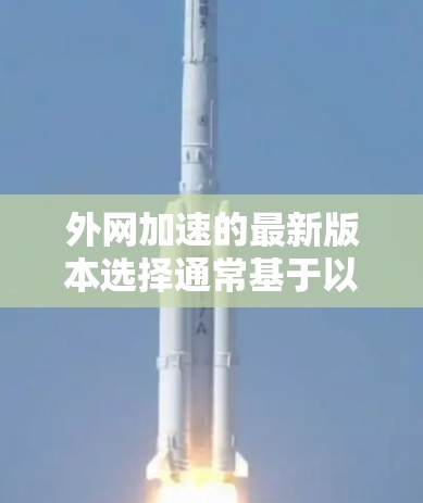 外网加速的最新版本选择通常基于以下几个关键因素
