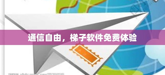 通信自由,梯子软件免费体验 通信自由,梯子软件免费体验