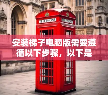 安装梯子电脑版需要遵循以下步骤，以下是详细的指南