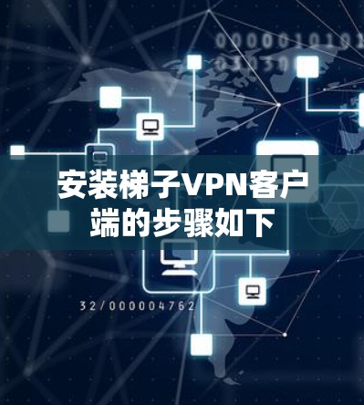 安装梯子VPN客户端的步骤如下