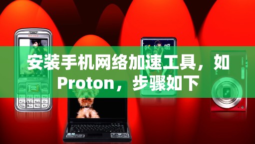 安装手机网络加速工具，如Proton，步骤如下