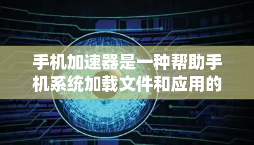 手机加速器是一种帮助手机系统加载文件和应用的工具。它通过加速文件加载和应用执行，提升手机的性能和用户体验。以下是一些关于加速器的体验分享，供你参考