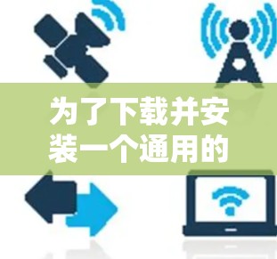 为了下载并安装一个通用的网络加速工具，您可以按照以下步骤进行