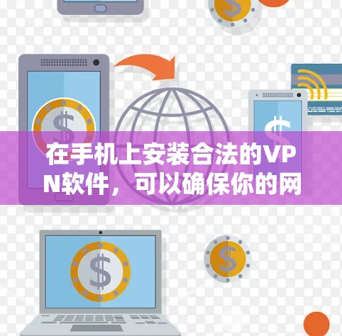 在手机上安装合法的VPN软件，可以确保你的网络流量在加密后顺利进行，同时保护你的隐私。以下是一些推荐的选择，适合不同使用场景的软件