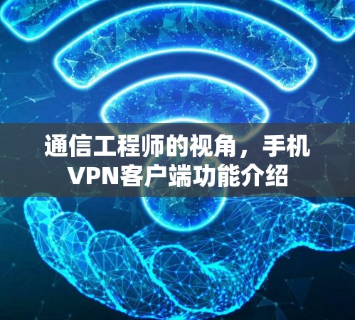 通信工程师的视角，手机VPN客户端功能介绍