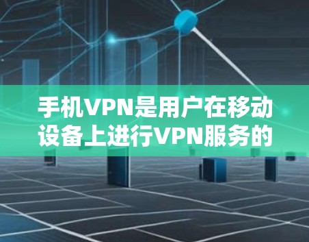 手机VPN是用户在移动设备上进行VPN服务的重要形式。以下是一些关于手机VPN的极速体验和使用建议 手机VPN是用户在移动设备上进行VPN服务的重要形式。以下是一些关于手机VPN的极速体验和使用建议