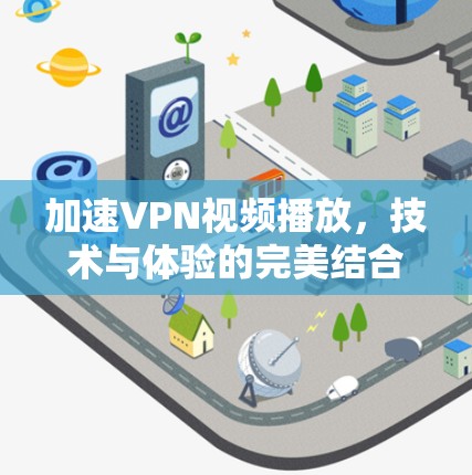 加速VPN视频播放,技术与体验的完美结合 加速VPN视频播放,技术与体验的完美结合