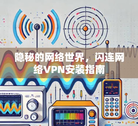 隐秘的网络世界，闪连网络VPN安装指南